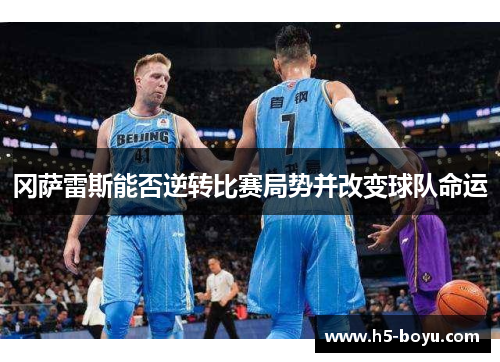 冈萨雷斯能否逆转比赛局势并改变球队命运
