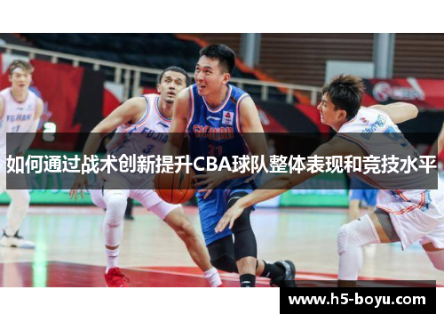 如何通过战术创新提升CBA球队整体表现和竞技水平