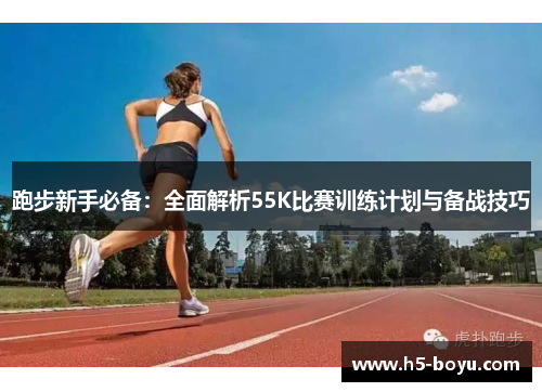 跑步新手必备：全面解析55K比赛训练计划与备战技巧