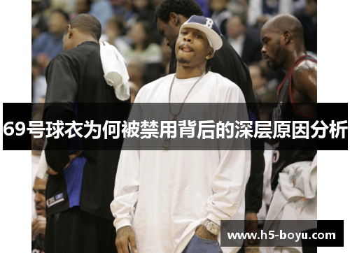 69号球衣为何被禁用背后的深层原因分析